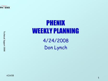 Technical Support 2008 1 4/24/08 PHENIX WEEKLY PLANNING 4/24/2008 Don Lynch.