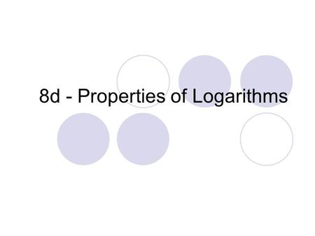 8d - Properties of Logarithms. Product Property Here is the product property: Using this form, expand the following: In order to simplify, use the product.