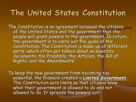 The United States Constitution The Constitution is an agreement between the citizens of the United States and the government that the people will grant.