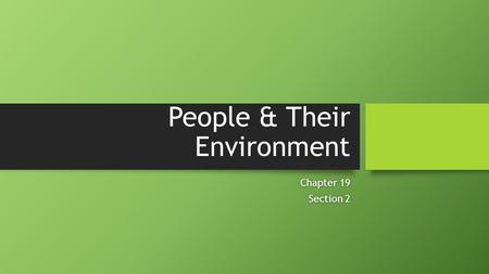 People & Their Environment Chapter 19Chapter 19 Section 2Section 2.