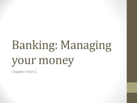Banking: Managing your money Chapter 4 Part 2. Saving Accounts May save money for a specific purpose or just build to reserve for a rainy day, you may.