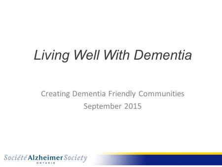 Living Well With Dementia Creating Dementia Friendly Communities September 2015.