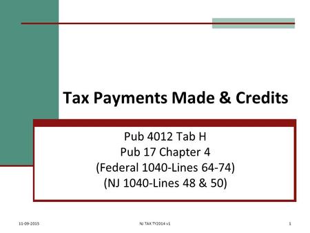 Tax Payments Made & Credits Pub 4012 Tab H Pub 17 Chapter 4 (Federal 1040-Lines 64-74) (NJ 1040-Lines 48 & 50) 11-09-2015NJ TAX TY2014 v11.