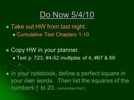 Do Now 5/4/10 Take out HW from last night. Take out HW from last night. Cumulative Test Chapters 1-10 Cumulative Test Chapters 1-10 Copy HW in your planner.