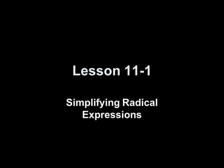 Lesson 11-1 Simplifying Radical Expressions. 5-Minute Check on Chapter 2 Transparency 3-1 Click the mouse button or press the Space Bar to display the.