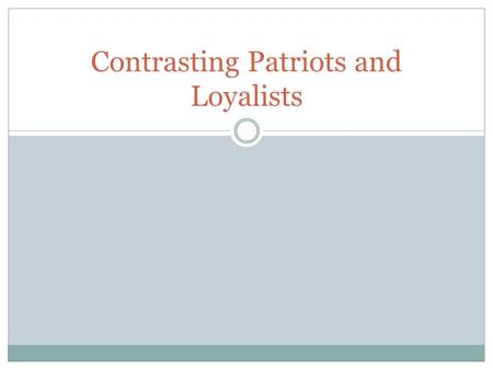 Contrasting Patriots and Loyalists
