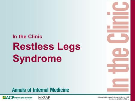 © Copyright Annals of Internal Medicine, 2009 Ann Int Med. 163 (6): ITC6-1. In the Clinic Restless Legs Syndrome.