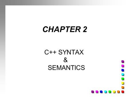 CHAPTER 2 C++ SYNTAX & SEMANTICS #include using namespace std; int main() { cout 