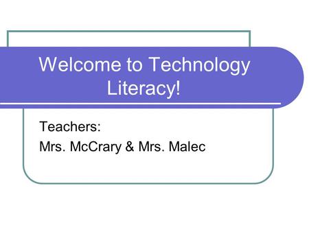 Welcome to Technology Literacy! Teachers: Mrs. McCrary & Mrs. Malec.