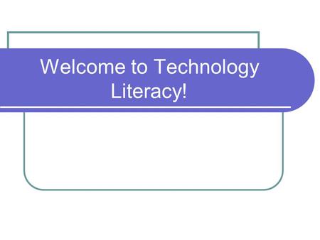 Welcome to Technology Literacy!. What is Technology Literacy? Ideas? Technology Literacy is the ability to understand and use technology in a variety.