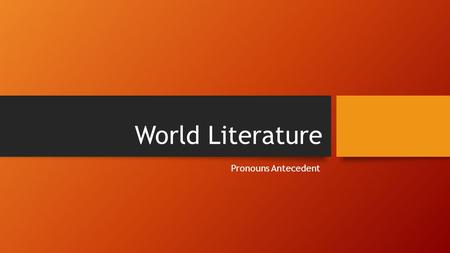 World Literature Pronouns Antecedent. Do Now Complete the entrance ticket on pronoun antecedents.