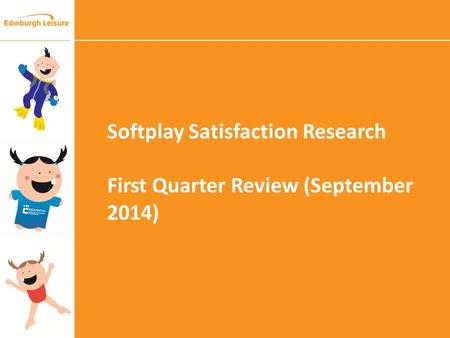 Softplay Satisfaction Research First Quarter Review (September 2014)