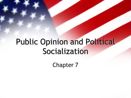 Public Opinion and Political Socialization Chapter 7.