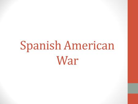 Spanish American War. The Coming of War A.Cuban rebellion against Spain B.American ship the Maine blown up in Cuban Harbor.
