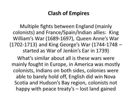 Multiple fights between England (mainly colonists) and France/Spain/Indian allies: King William’s War (1689-1697), Queen Anne’s War (1702-1713) and King.
