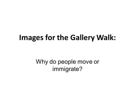 Images for the Gallery Walk: Why do people move or immigrate?