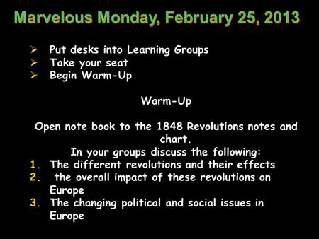 Marvelous Monday, February 25, 2013  Put desks into Learning Groups  Take your seat  Begin Warm-Up Warm-Up Open note book to the 1848 Revolutions notes.