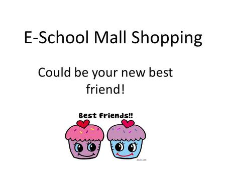 E-School Mall Shopping Could be your new best friend!