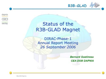 CEA DSM Dapnia DIRAC-Phase-1 Annual Report meeting Status of the R3B-GLAD Magnet DIRAC-Phase-1 Annual Report Meeting 26 September 2006 Bernard Gastineau.