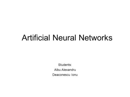 Artificial Neural Networks Students: Albu Alexandru Deaconescu Ionu.