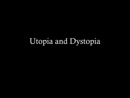 Utopia and Dystopia. Utopia Utopia: A place, state, or condition that is ideally perfect in respect of politics, laws, customs, and conditions.