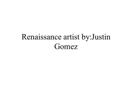 Renaissance artist by:Justin Gomez. William Shakespeare William Shakespeare was a English poet and a playwright. He is often called the “Bard of Avon”