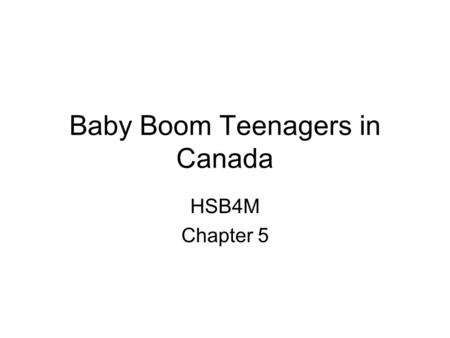 Baby Boom Teenagers in Canada HSB4M Chapter 5. Go Canada! CBC/Radio Canada. (2011). 1960-1969. Retrieved April 22, 2012 from  canada.ca/history/1960s_details.shtmlhttp://cbc.radio-