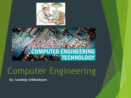 Computer Engineering By: Sandeep Sribhashyam. Job Description  Computer hardware engineers research, design, develop, test computer systems and components.