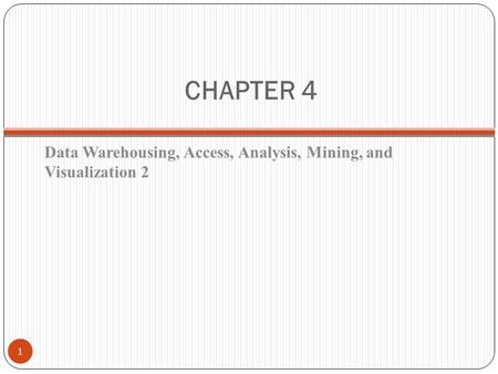 CHAPTER 4 Data Warehousing, Access, Analysis, Mining, and Visualization 2 1.