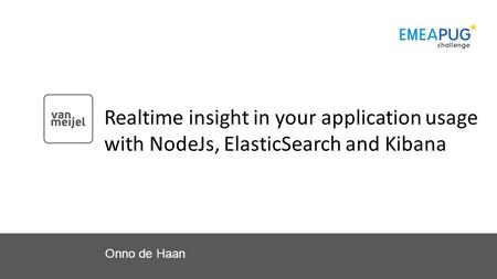 Realtime insight in your application usage with NodeJs, ElasticSearch and Kibana Onno de Haan.