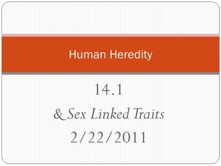 14.1 & Sex Linked Traits 2/22/2011 Human Heredity.