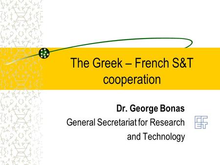 The Greek – French S&T cooperation Dr. George Bonas General Secretariat for Research and Technology.