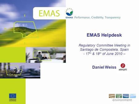 EMAS Helpdesk Regulatory Committee Meeting in Santiago de Compostela, Spain - 17 th & 18 th of June 2010 – Daniel Weiss.