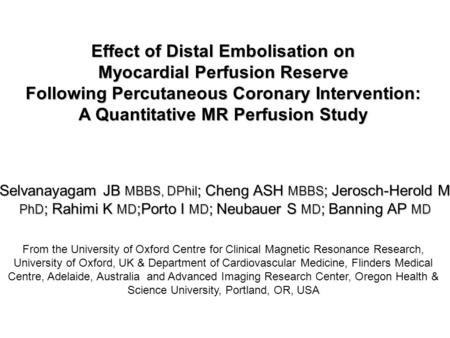 Effect of Distal Embolisation on Myocardial Perfusion Reserve Following Percutaneous Coronary Intervention: A Quantitative MR Perfusion Study Selvanayagam.