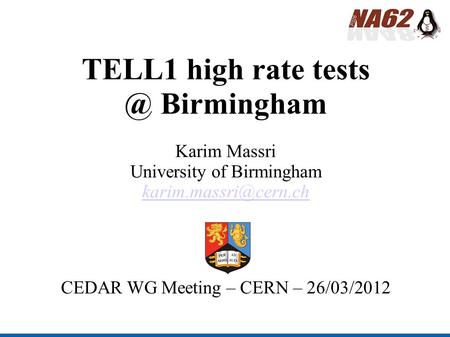 TELL1 high rate Birmingham Karim Massri University of Birmingham CEDAR WG Meeting – CERN – 26/03/2012.