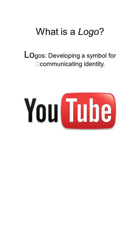 What is a Logo? Lo gos: Developing a symbol for communicating identity.