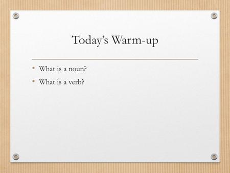 Today’s Warm-up What is a noun? What is a verb?.
