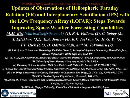 3 rd RSIH&SWA Workshop – Morelia, Mexico – 21 October 2015 Updates of Observations of Heliospheric Faraday Rotation (FR) and Interplanetary Scintillation.