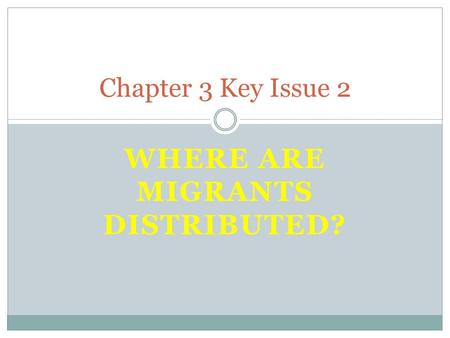 WHERE ARE MIGRANTS DISTRIBUTED? Chapter 3 Key Issue 2.