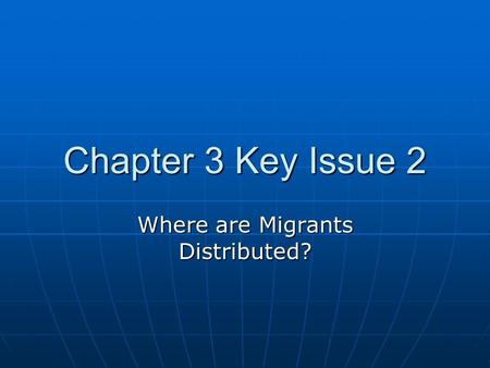 Chapter 3 Key Issue 2 Where are Migrants Distributed?