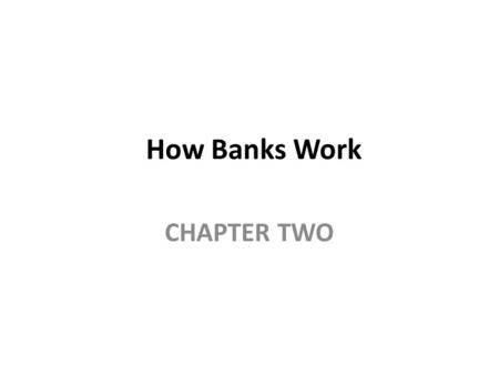 How Banks Work CHAPTER TWO. The Role of Banks A bank is a financial intermediary that accepts deposits from savers and makes loans to borrowers. By making.