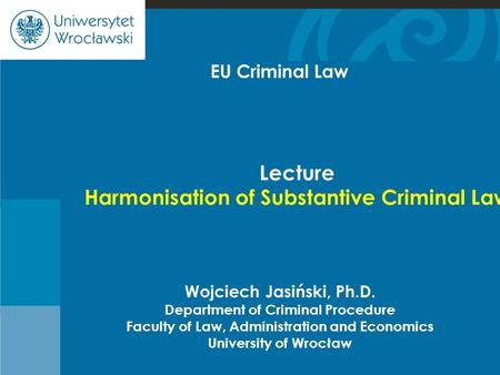 Cje Wojciech Jasiński, Ph.D. Department of Criminal Procedure Faculty of Law, Administration and Economics University of Wrocław Lecture Harmonisation.