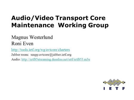Audio/Video Transport Core Maintenance Working Group Magnus Westerlund Roni Even  Jabber room: