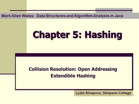 Chapter 5: Hashing Collision Resolution: Open Addressing Extendible Hashing Mark Allen Weiss: Data Structures and Algorithm Analysis in Java Lydia Sinapova,