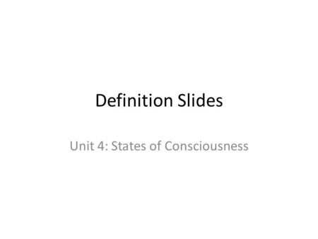 Definition Slides Unit 4: States of Consciousness.