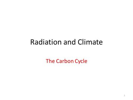 Radiation and Climate The Carbon Cycle 1. More than a century ago, it was suggested that a significant increase in burning fossil fuels might release.