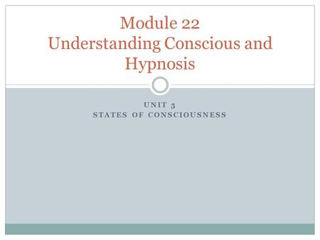 UNIT 5 STATES OF CONSCIOUSNESS Module 22 Understanding Conscious and Hypnosis.