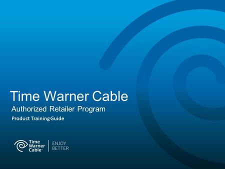 Time Warner Cable Authorized Retailer Program Product Training Guide.