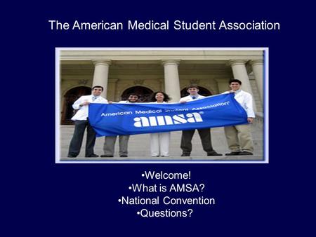 The American Medical Student Association Welcome! What is AMSA? National Convention Questions?
