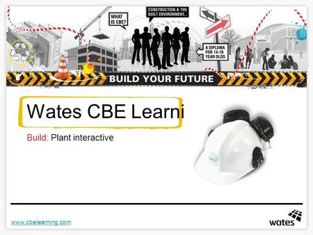 Www.cbelearning.com Wates CBE Learning Build: Plant interactive.